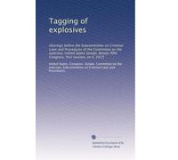 Tagging of explosives: Hearings before the Subcommittee on Criminal Laws and Procedures of the Committee on the Judiciary, United States Senate, ... Congress, first session, on S. 2013: Volume 4