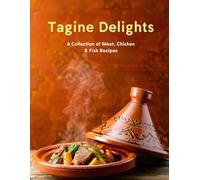 Tagine Delights: A Collection of Meat, Chicken & Fish Recipes