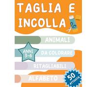 Taglia e Incolla: Animali, Da colorare, Ritagliabili, Alfabeto: 50 Attività, Anni 3-6, Quaderno di Attività per Bambini 3-6 ann (CUT AND PASTE)