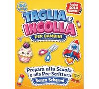 Taglia e Incolla per Bambini 3-6 Anni: Metodo Progressivo per Imparare le Forbici e Allenare la Motricità Fine - Ideale per Prepararsi alla Scuola