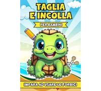Taglia e Incolla Per Bambini: Impara ad Usare le Forbici con Attività Creative per Ritagliare, Incollare e Stimolare la Creatività