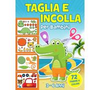 Taglia e Incolla per Bambini: Quaderno di attività ludiche per sviluppare la motricità fine nei bambini - Imparare a Tagliare di 3, 4, 5 e 6 anni - 72 pagine a colori