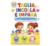 Taglia, Incolla e Impara: Libro taglia e incolla per bambini 3-5 anni con esercizi di logica, sequenze, ombre e attività educative per imparare a usare le forbici