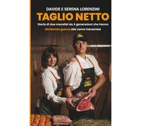 TAGLIO NETTO: Storia di due macellai da 4 generazioni che hanno dichiarato guerra alla carne industriale. Come scegliere, cucinare e gustare la vera carne artigianale (Manuale Anti-GDO con Ricette)