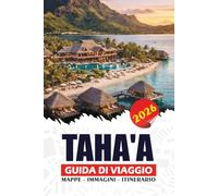 TAHA'A GUIDA DI VIAGGIO 2026: Scopri l'isola di vaniglia della Polinesia Francese attraverso avventure nella laguna, snorkeling nei Coral Garden, ... fughe romantiche e consigli senza stress