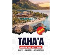 TAHA'A GUIDE DE VOYAGE 2026: Découvrez l'île Vanilla de la Polynésie française grâce à des aventures dans la lagune, du snorkeling dans les jardins de ... romantiques et des conseils sans stress