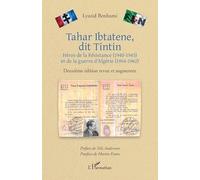 Tahar Ibtatene, dit Tintin: Héros de la Résistance (1940-1945) et de la guerre d'Algérie (1954-1962) Deuxième édition revue et augmentée