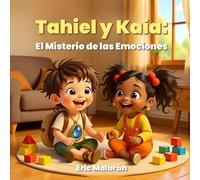 Tahiel y Kaia: El Misterio de las Emociones: Cuando una IA intenta entender el corazón humano: 2 (IA para Crecer)