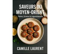 Tahini, Za’atar & Légumineuses - Saveurs du Moyen-Orient : 60 recettes végétariennes modernes faciles et gourmandes: Mezzés, bols complets, street ... du quotidien saine, parfumée et conviviale
