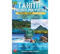 TAHITI AND FRENCH POLYNESIA TRAVEL GUIDE 2026/2027: Bora Bora, Moorea, Tahiti & More - Turquoise Beaches, Overwater Bungalows, Lagoons, Culture, Cuisine & Marine Life of the South Pacific, Oceania