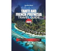 TAHITI AND FRENCH POLYNESIA Travel Guide 2026: Experience Island Luxury with Lush Landscapes and Crystal Waters.