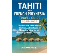 Tahiti and French Polynesia Travel Guide: Discover the Best Islands, Culture, Adventures & Practical Tips for an Unforgettable Journey (Your Ultimate Travel Guide Series)