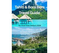 Tahiti & Bora Bora Travel Guide for First-Time Visitors 2026: The Complete Trip-Planning Guide to French Polynesia - Island-by-Island Itineraries, ... and Everything You Need to Know Before You Go