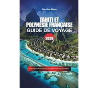 TAHITI ET POLYNÉSIE FRANÇAISE Guide de voyage 2026: Faites l'expérience du luxe insulaire avec des paysages luxuriants et des eaux cristallines.
