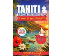 Tahiti & French Polynesia Travel Guide 2026-2027: Bora Bora, Moorea & Beyond | Overwater Stays, Island Itineraries, Travel Costs & Insider Tips for a Seamless Experience (Hidden Latitude Series)
