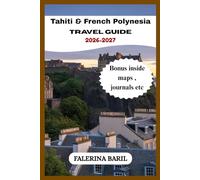 Tahiti & French Polynesia Travel Guide 2026-2027: Ultimate Insider Tips, Hidden Gems, and Perfect Itineraries for the Perfect Getaway