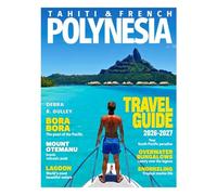 TAHITI & FRENCH POLYNESIA TRAVEL GUIDE 2027 (Full-Color): Exploring French Polynesia with Insight, Ease, & Wonder, from vibrant marine life & sacred mountains to local arts and village life in Tahiti