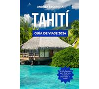 TAHITÍ GUÍA DE VIAJE 2024: Explora la Polinesia Francesa: guía actualizada de actividades, tesoros escondidos, comida, hoteles, playas y cultura (Guía de Aventuras Económicas)