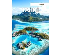 TAHITÍ GUÍA DE VIAJE 2026: Explora hermosas playas e islas impresionantes.