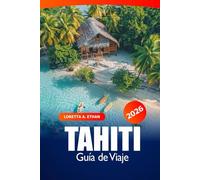 Tahití Guía de viaje 2026: Explorando las islas de la Polinesia Francesa, las joyas ocultas, las playas, los mejores destinos, la cultura y las aventuras