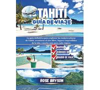 TAHITÍ GUÍA DE VIAJE 2026: La guía definitiva para explorar las mejores playas de Tahití, aventuras al aire libre, lugares imperdibles de la isla y mucho más para cada viajero.