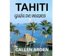 Tahití guía de viaje de 2026: Una guía detallada de Tahití, Moorea, Bora Bora y más allá, con información sobre cultura, naturaleza, actividades y planificación de viajes para 2026