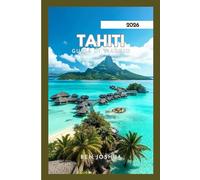 TAHITI GUIDA DI VIAGGIO 2026: Esplora splendide spiagge e isole mozzafiato.