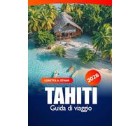 Tahiti Guida di Viaggio 2026: Esplorando le isole della Polinesia francese, le gemme nascoste, le spiagge, la destinazione top, la cultura e le avventure