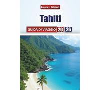 TAHITI GUIDA DI VIAGGIO 2026: Pianificazione essenziale, avventure sull'isola, spiagge, cultura e gite di un giorno per una vacanza memorabile