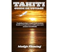 TAHITI GUIDE DE VOYAGE: Un guide pratique rempli d'informations locales et d'expériences réelles pour votre aventure inoubliable.