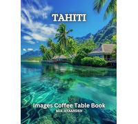 Tahiti Images Coffee Table Book for All : a Colorful Tour of Beautiful AI Pictures for Relaxing & Meditation, for Vacation & Landscape Lovers, & for ... Boundaries of Traditional Artistic Creation.