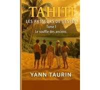 Tahiti - Les Passeurs de gestes: TOME 1 - Le Souffle des Anciens