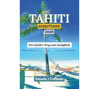 TAHITI REISEFÜHRER 2026: Der Insider-Weg zum Inselglück