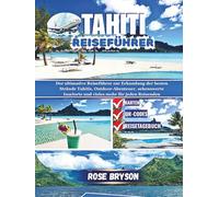 TAHITI REISEFÜHRER 2026: Der ultimative Reiseführer zur Erkundung der besten Strände Tahitis, Outdoor-Abenteuer, sehenswerte Inselorte und vieles mehr ... los destinos más extraordinarios del mundo:)
