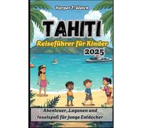 Tahiti Reiseführer für Kinder 2025: Abenteuer, Lagunen und Inselspaß für junge Entdecker