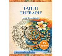 Tahiti Thérapie - Livre de coloriage: 25 motifs anti-stress inspirés des symboles du Fenua, pour accompagner votre voyage en Polynésie française ou raviver vos souvenirs.
