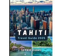 Tahiti Travel Guide 2025: Plan Your Perfect Tahiti Vacation with Expert Advice and Travel Tips