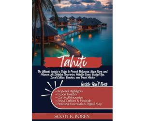 TAHITI TRAVEL GUIDE 2026: THE ULTIMATE INSIDER'S GUIDE TO FRENCH POLYNESIA, BORA BORA, AND MOOREA WITH DETAILED ITINERARIES, HIDDEN GEMS, BUDGET TIPS, LOCAL CULTURE, BEACHES, AND TRAVEL ADVICE