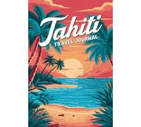 Tahiti Travel Journal: Lined Notebook Diary. Capturing Moments from Around the Globe