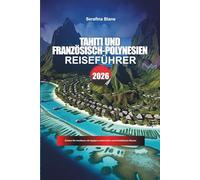 TAHITI UND FRANZÖSISCH-POLYNESIEN Reiseführer 2026: Erleben Sie Inselluxus mit üppigen Landschaften und kristallklarem Wasser.