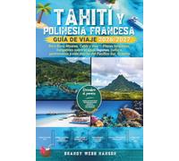 TAHITÍ Y POLINESIA FRANCESA GUÍA DE VIAJE 2026/2027: Bora Bora, Moorea, Tahití y más - Playas turquesas, bungalows sobre el agua, lagunas, cultura, gastronomía y vida marina del Pacífico Sur, Oceanía