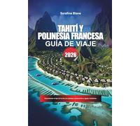 TAHITÍ Y POLINESIA FRANCESA Guía de Viaje 2026: Experimente el lujo de la isla con paisajes exuberantes y aguas cristalinas.