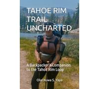 TAHOE RIM TRAIL UNCHARTED: A Backpacker’s Companion to the Tahoe Rim Loop