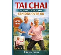 TAI CHAI WORKOUT GUIDE FOR SENIORS OVER 60: A Step-by-Step Program to Improve Balance, Mobility, Strength, and Confidence at Home