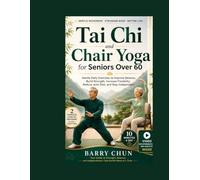 Tai Chi and Chair Yoga for Seniors Over 60: Gentle Daily Exercises to Improve Balance, Build Strength, Increase Flexibility, Reduce Joint Pain, and Stay Independent