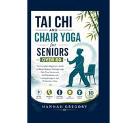 Tai Chi and Chair Yoga for Seniors Over 60: The Complete Beginner's Guide to Better Balance, Stronger Legs, Pain-Free Movement, Fall Prevention, and Lasting Energy in Just 10 Minutes a Day