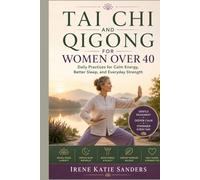 TAI CHI AND QIGONG FOR WOMEN OVER 40: Daily Practices for Calm Energy, Better Sleep, and Everyday Strength