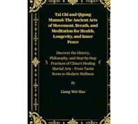 Tai Chi and Qigong Manual: The Ancient Arts of Movement, Breath, and Meditation for Health, Longevity, and Inner Peace: Discover the History, ... Arts - From Taoist Roots to Modern Wellness