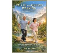TAI CHI AND QIGONG WALKING FOR BEGINNERS: Gentle Steps to Boost Energy, Calm the Mind, and Cultivate Balance in Everyday Life
