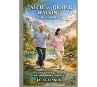 TAI CHI AND QIGONG WALKING FOR BEGINNERS: Gentle Steps to Boost Energy, Calm the Mind, and Cultivate Balance in Everyday Life